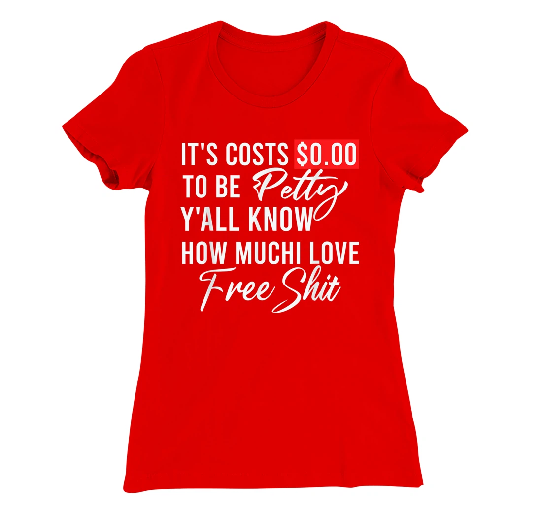 It's Costs $0.00 To Be Petty Y'all Know How Much I Love Free T-Shirt, Women T-Shirt