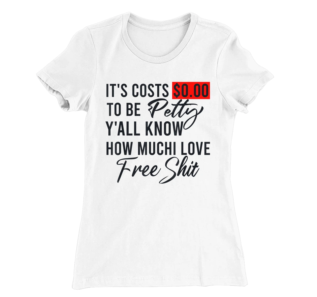 It's Costs $0.00 To Be Petty Y'all Know How Much I Love Free T-Shirt, Women T-Shirt