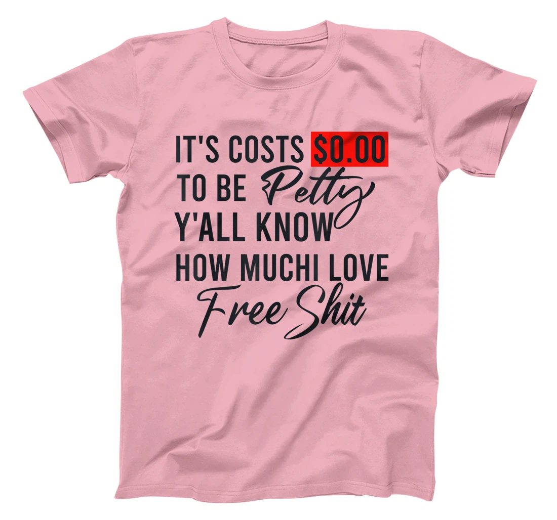 It's Costs $0.00 To Be Petty Y'all Know How Much I Love Free T-Shirt, Women T-Shirt