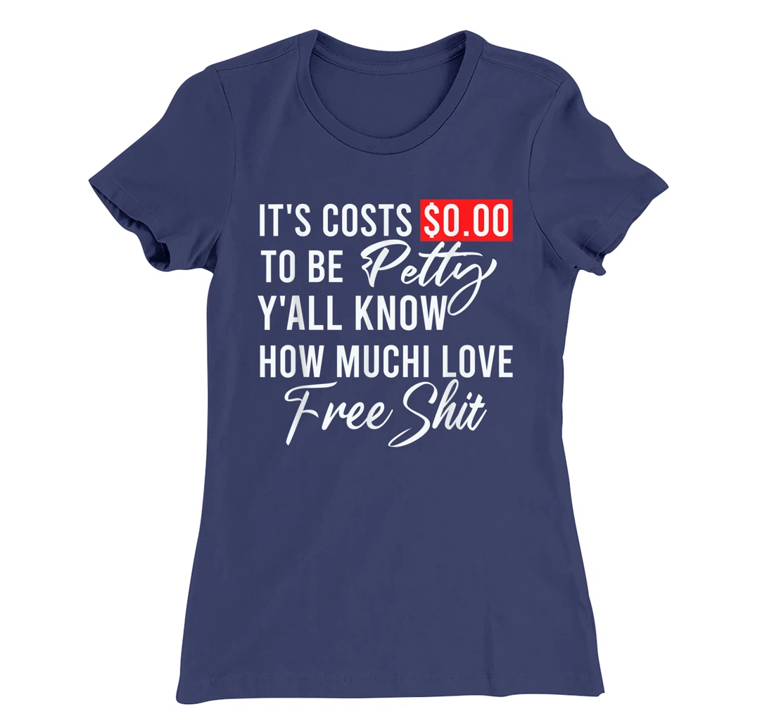 It's Costs $0.00 To Be Petty Y'all Know How Much I Love Free T-Shirt, Women T-Shirt