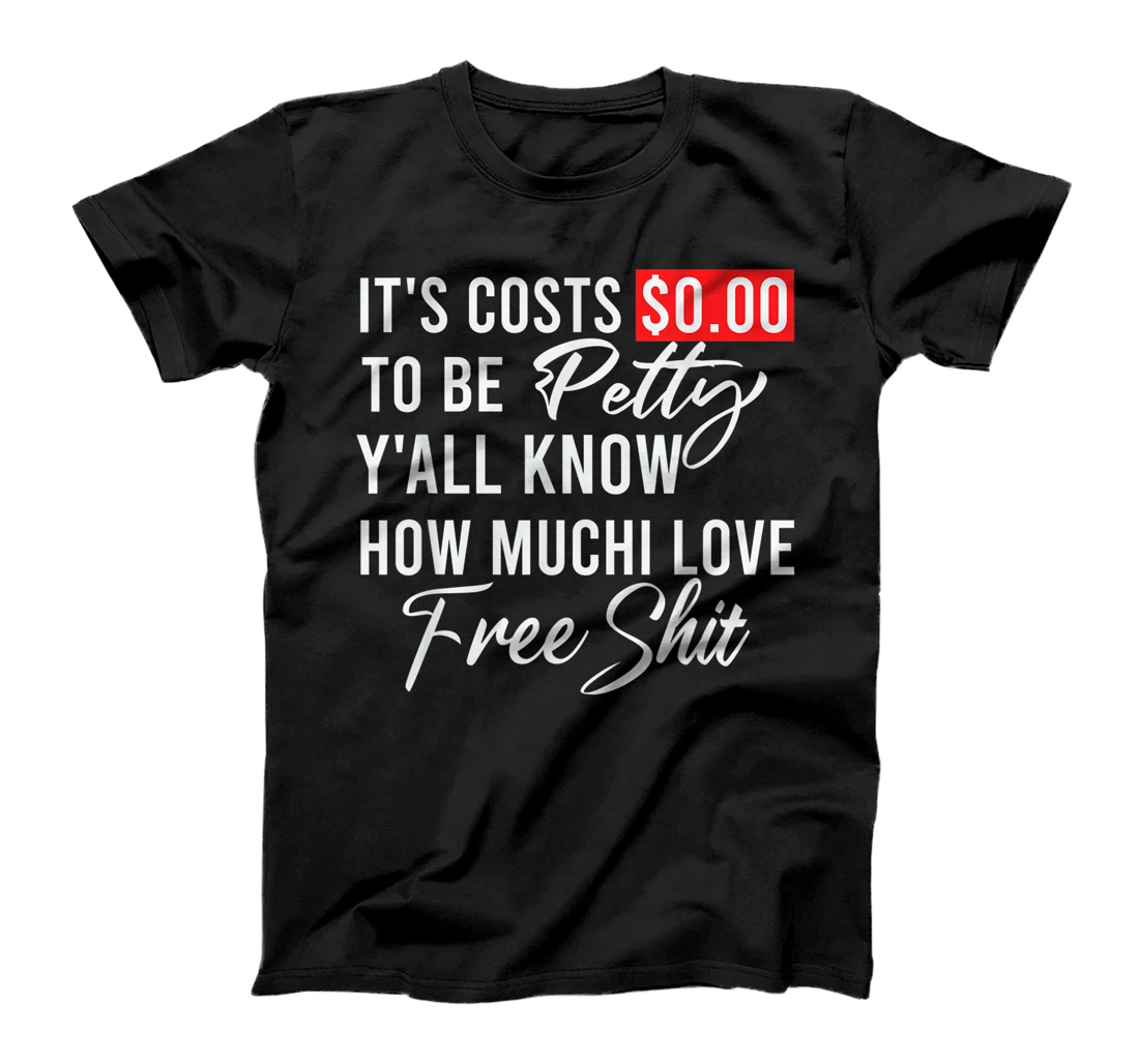 It's Costs $0.00 To Be Petty Y'all Know How Much I Love Free T-Shirt, Women T-Shirt