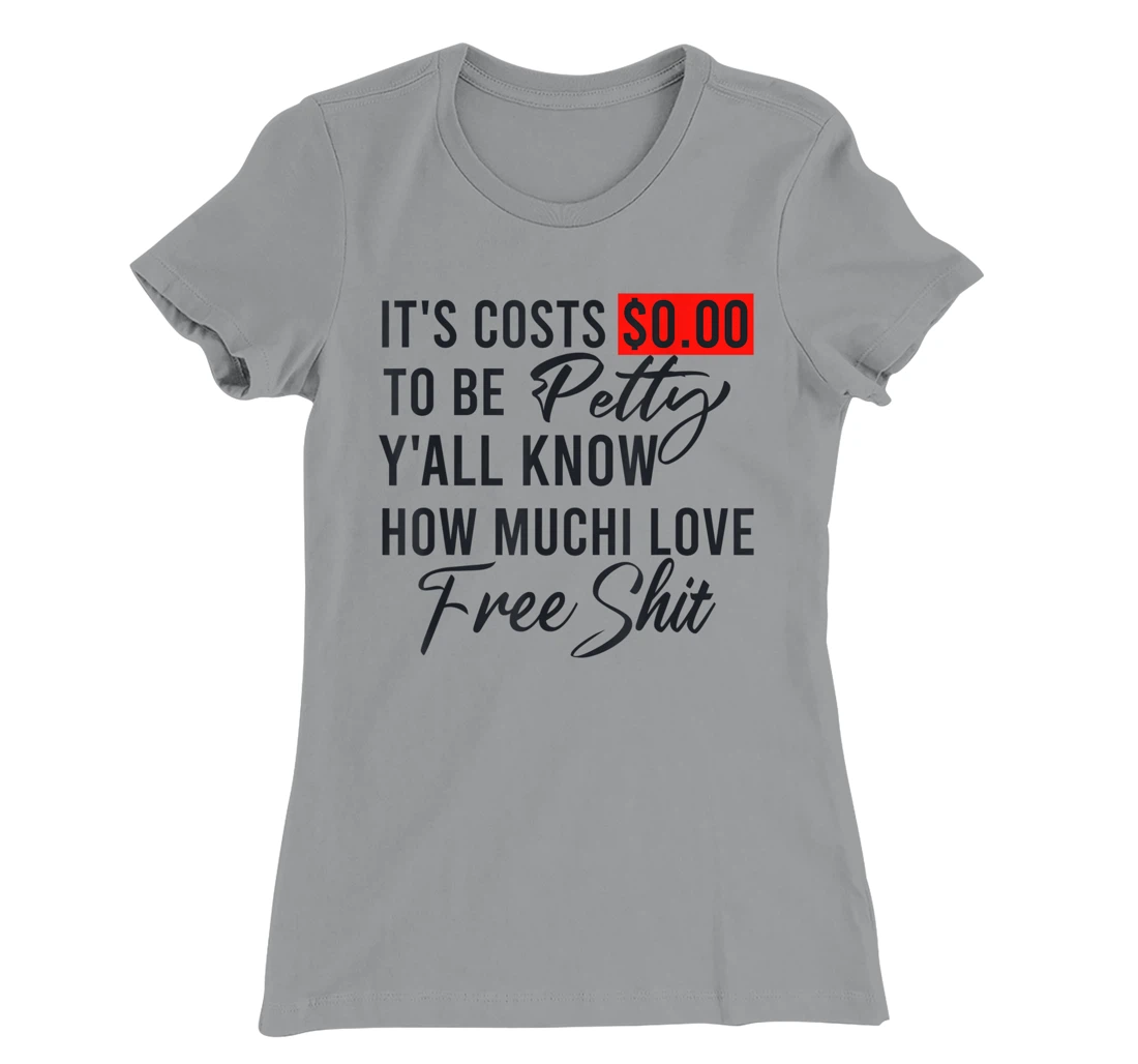 It's Costs $0.00 To Be Petty Y'all Know How Much I Love Free T-Shirt, Women T-Shirt