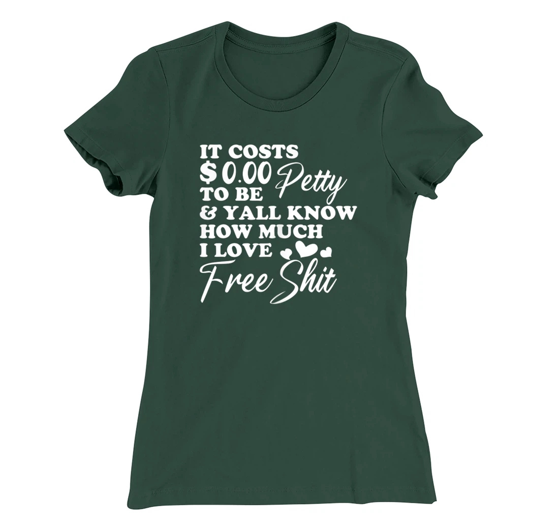 It's Costs $0.00 To Be Petty Y'all Know How Much I Love Free T-Shirt, Women T-Shirt