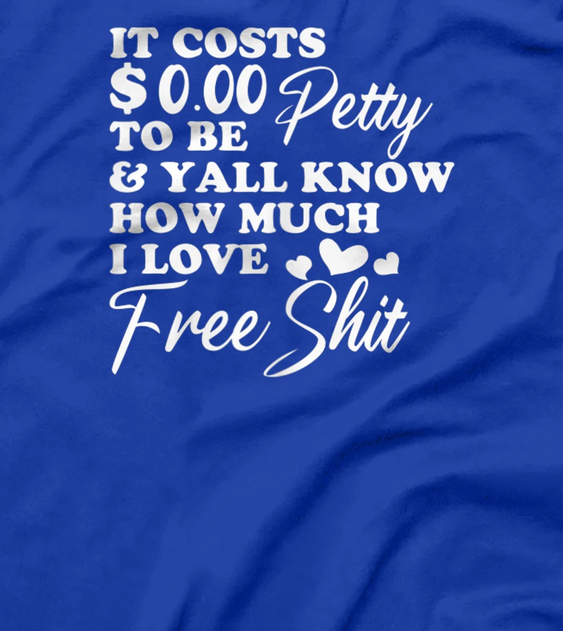It's Costs $0.00 To Be Petty Y'all Know How Much I Love Free T-Shirt, Women T-Shirt