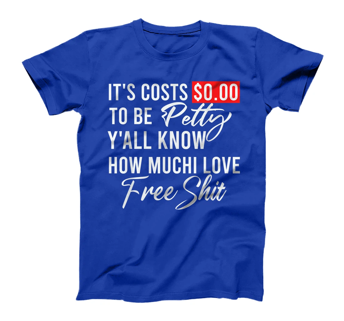 It's Costs $0.00 To Be Petty Y'all Know How Much I Love Free T-Shirt, Women T-Shirt