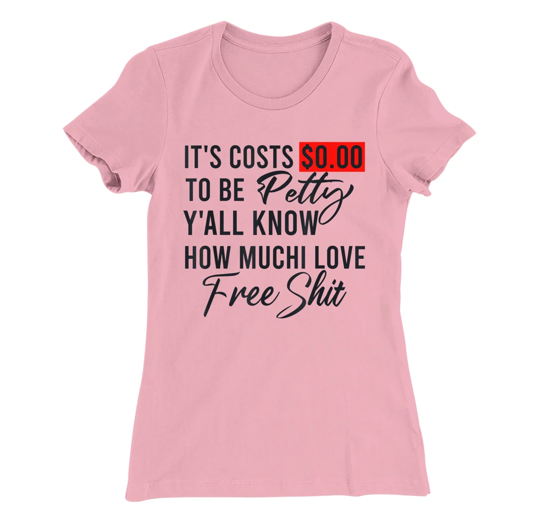 It's Costs $0.00 To Be Petty Y'all Know How Much I Love Free T-Shirt, Women T-Shirt