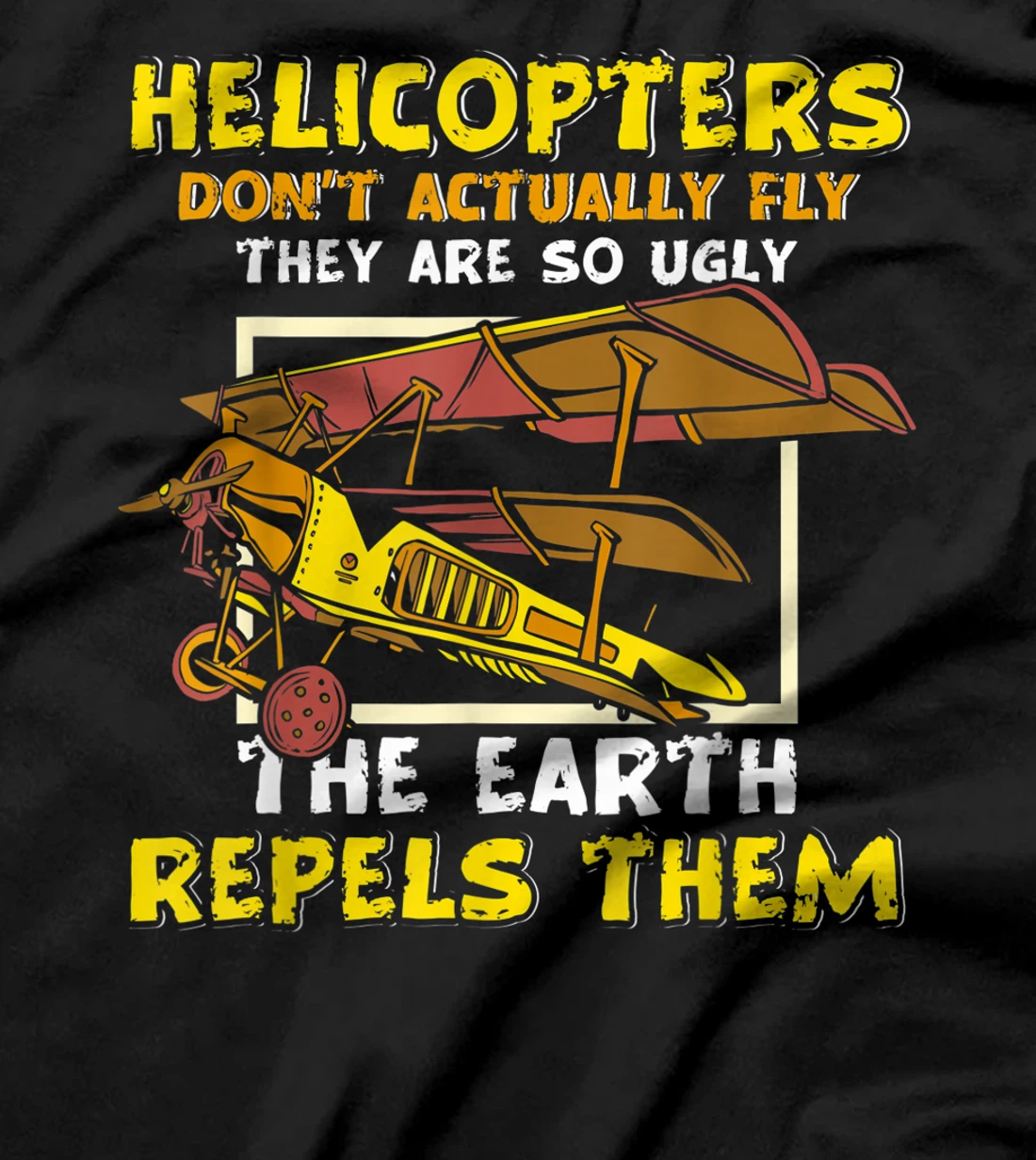 Helicopters Dont Fly They Are So Ugly The Earth Repels Them T-Shirt, Women T-Shirt