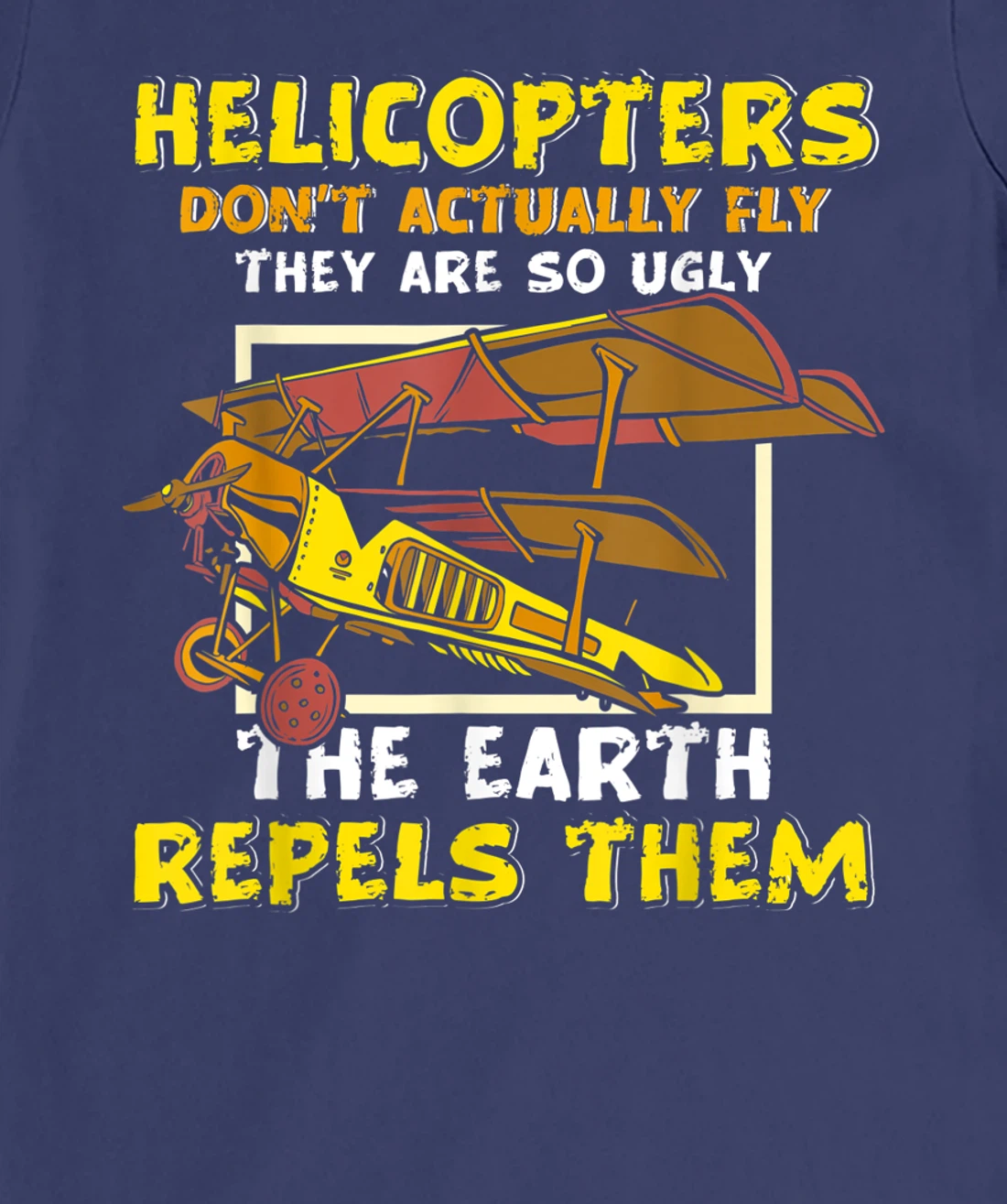 Helicopters Dont Fly They Are So Ugly The Earth Repels Them T-Shirt, Women T-Shirt