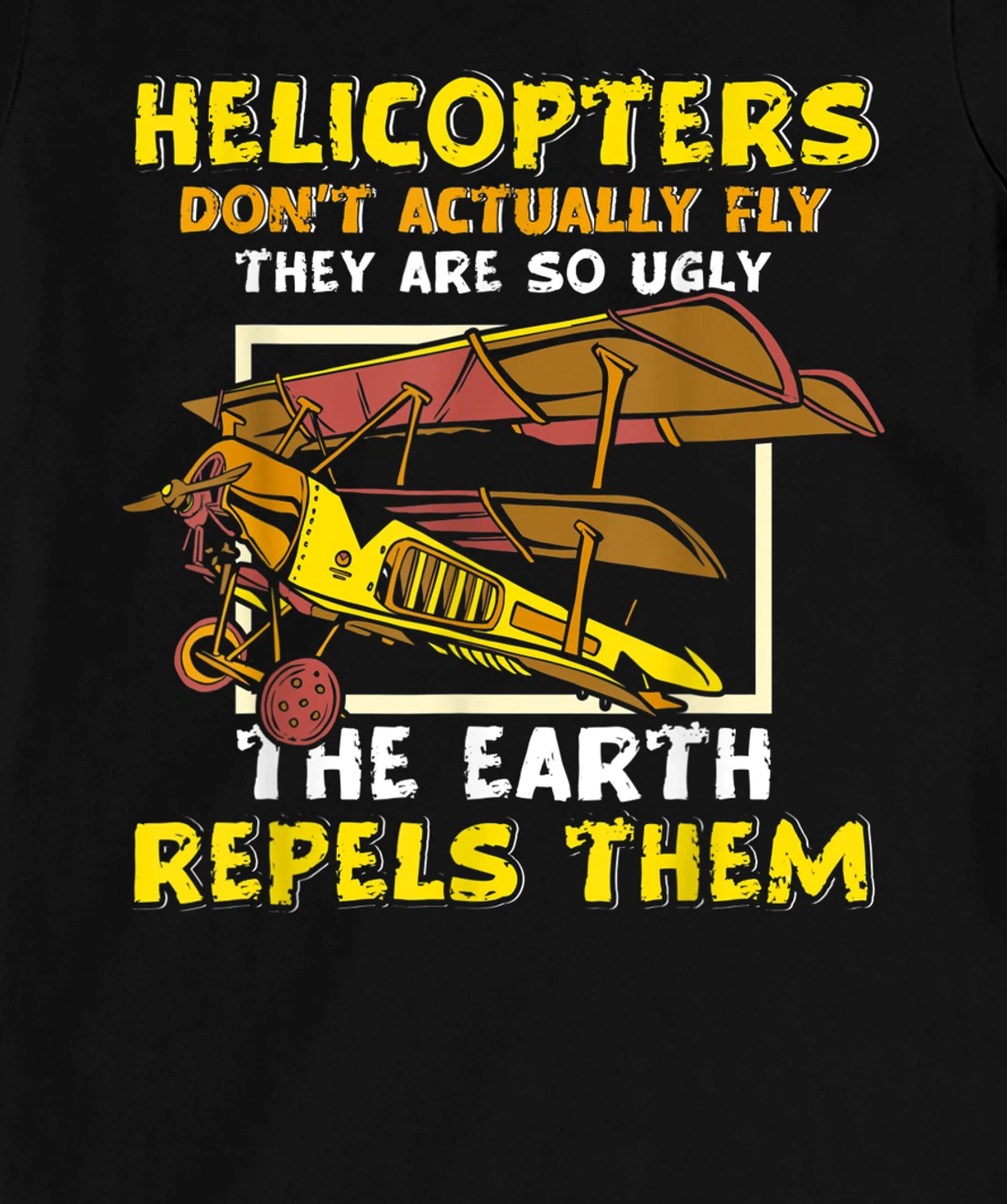 Helicopters Dont Fly They Are So Ugly The Earth Repels Them T-Shirt, Women T-Shirt