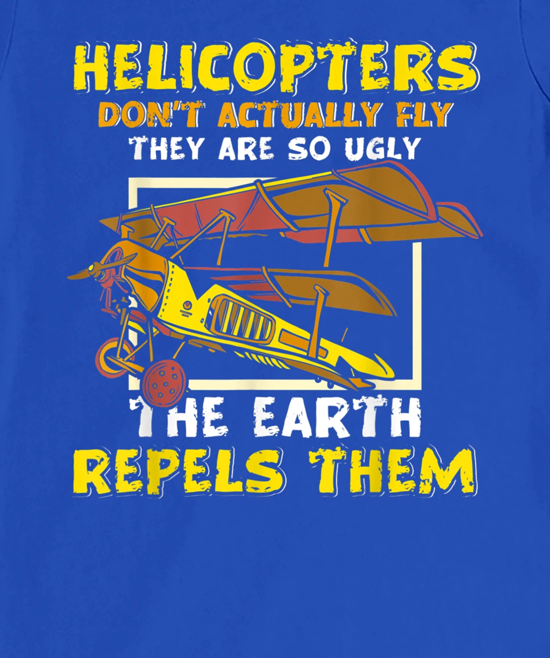 Helicopters Dont Fly They Are So Ugly The Earth Repels Them T-Shirt, Women T-Shirt