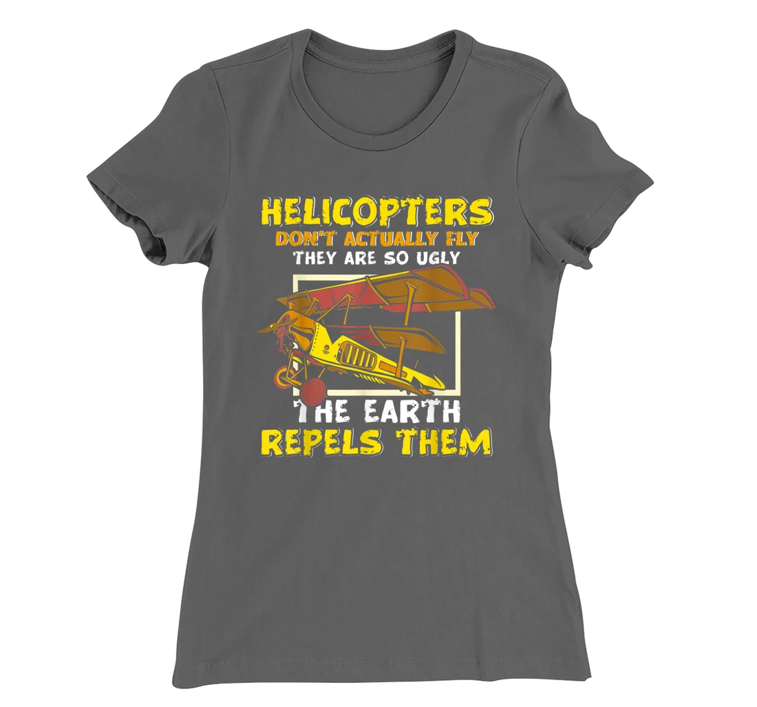 Helicopters Dont Fly They Are So Ugly The Earth Repels Them T-Shirt, Women T-Shirt