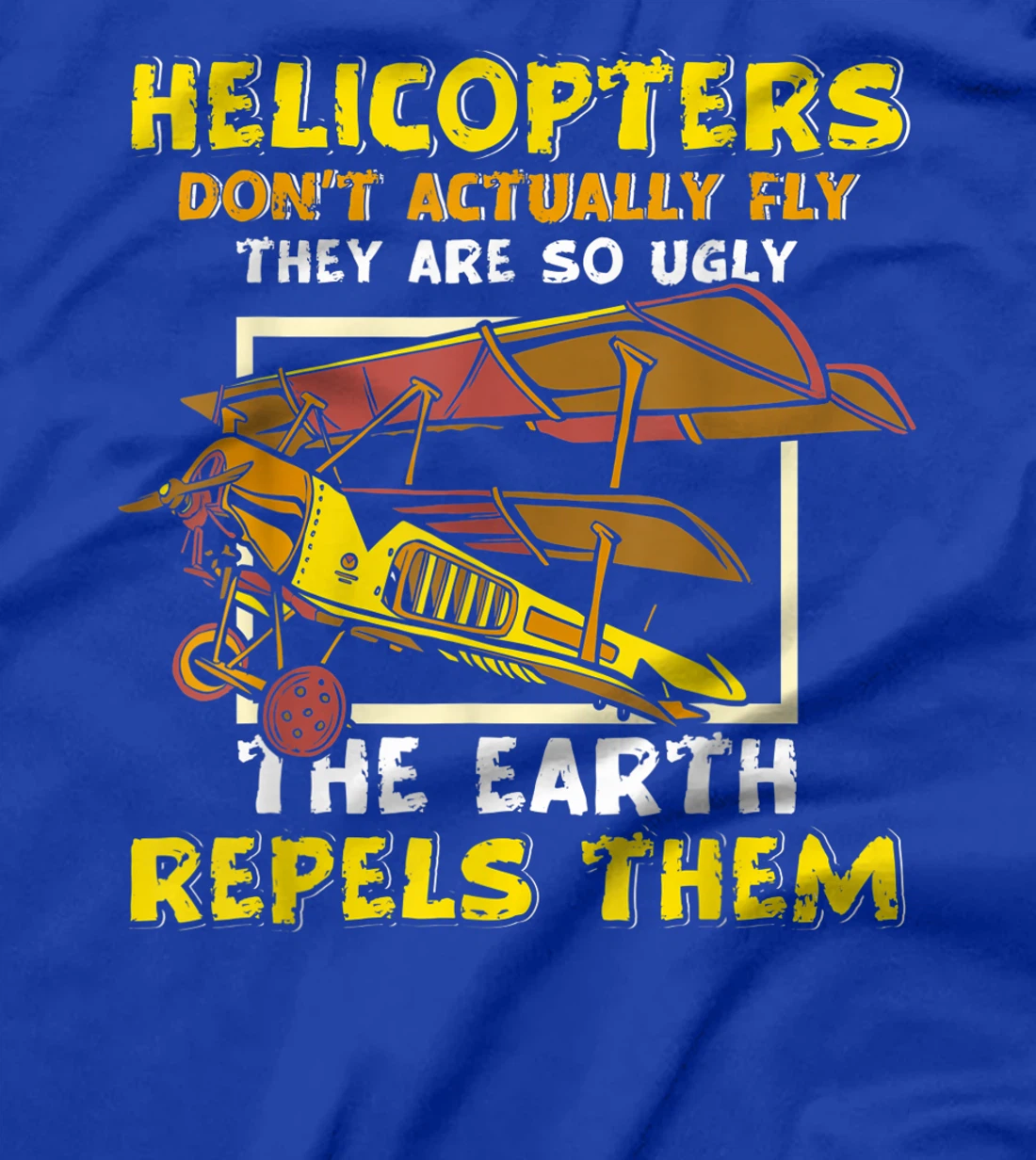 Helicopters Dont Fly They Are So Ugly The Earth Repels Them T-Shirt, Women T-Shirt