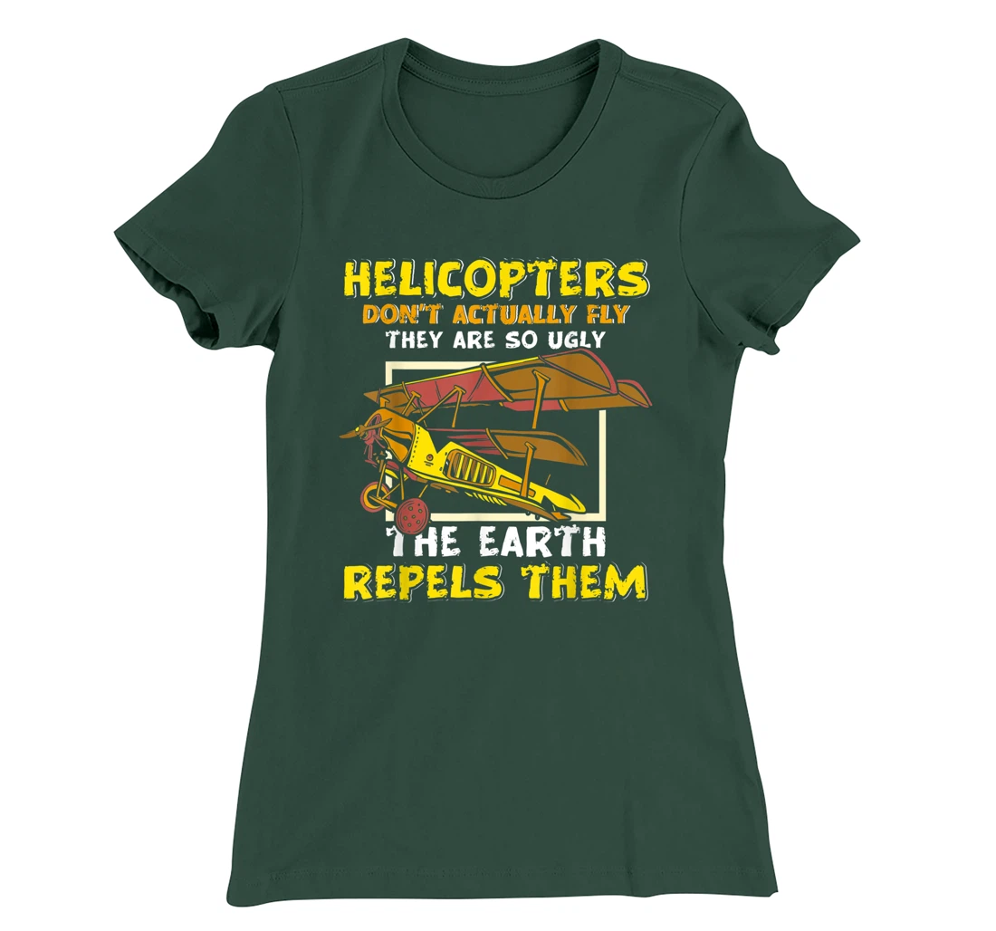 Helicopters Dont Fly They Are So Ugly The Earth Repels Them T-Shirt, Women T-Shirt