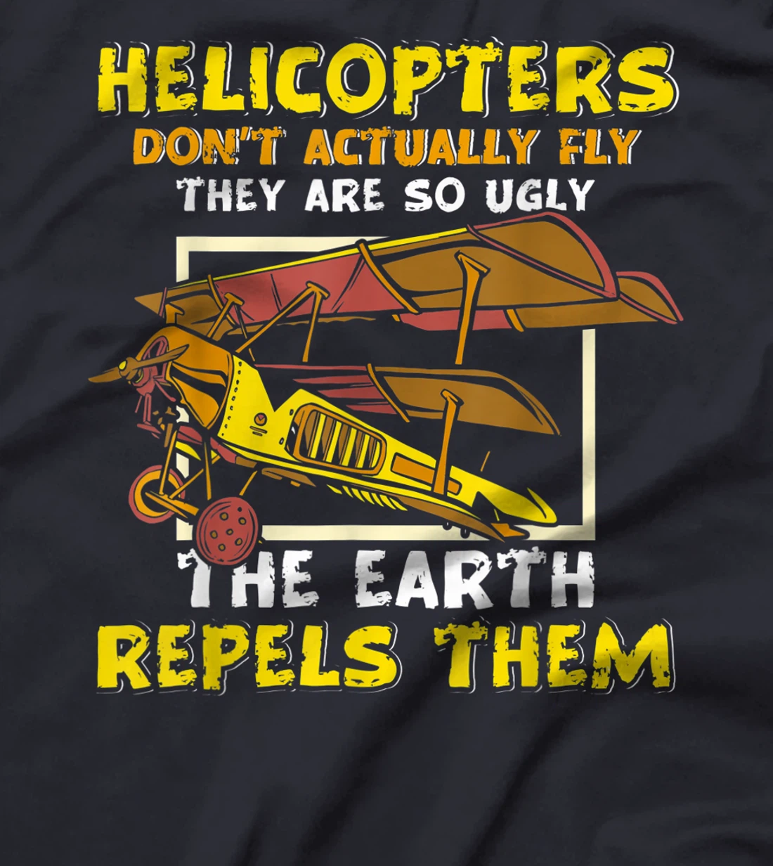 Helicopters Dont Fly They Are So Ugly The Earth Repels Them T-Shirt, Women T-Shirt