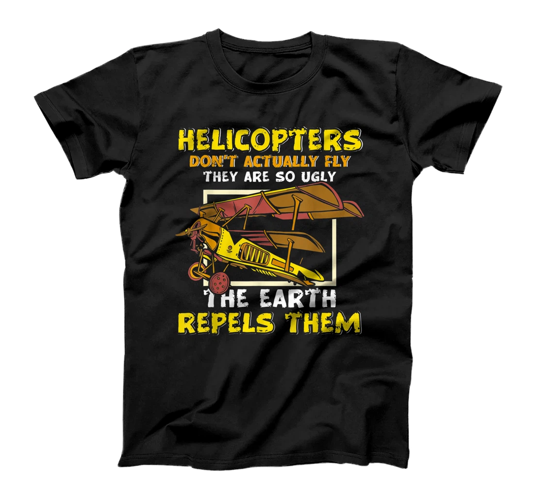 Helicopters Dont Fly They Are So Ugly The Earth Repels Them T-Shirt, Women T-Shirt