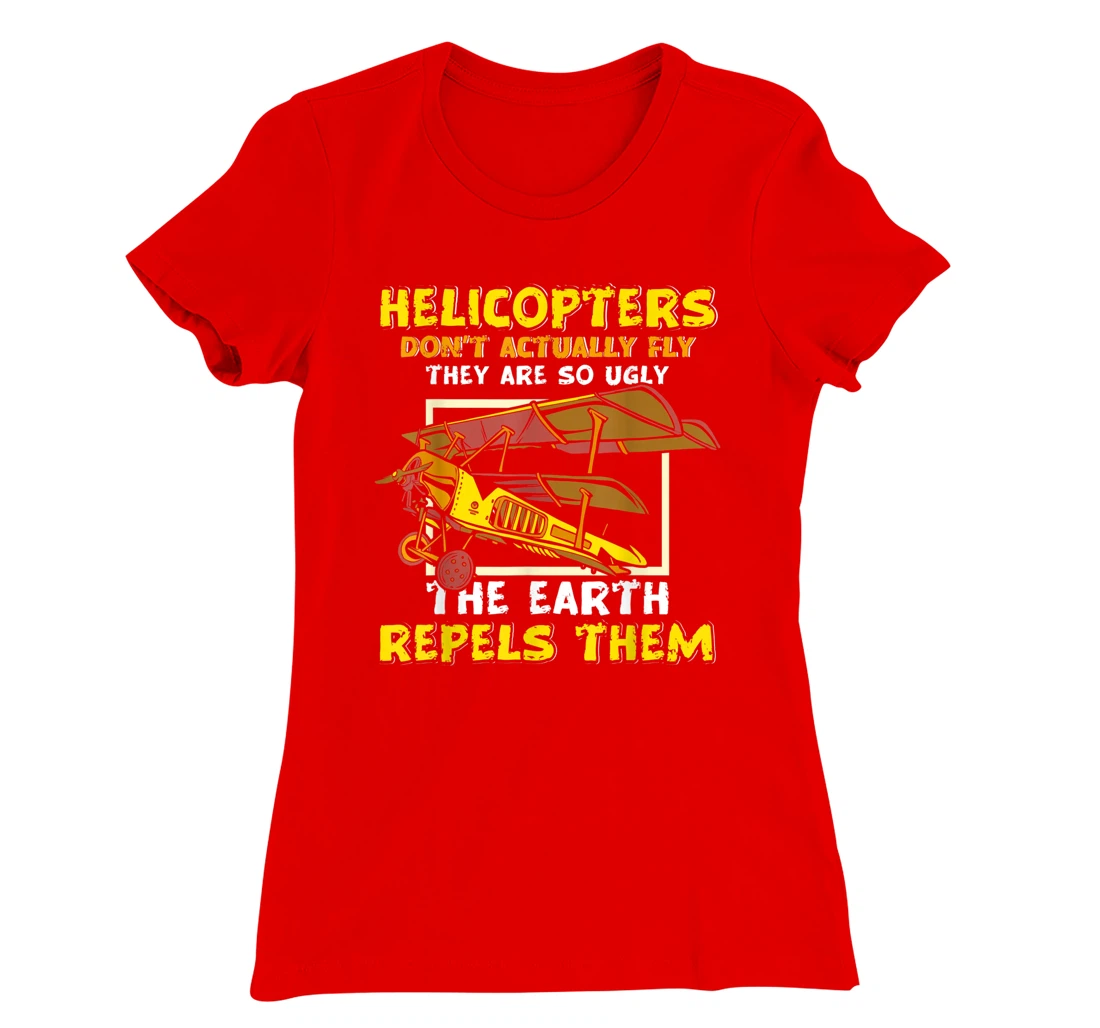 Helicopters Dont Fly They Are So Ugly The Earth Repels Them T-Shirt, Women T-Shirt