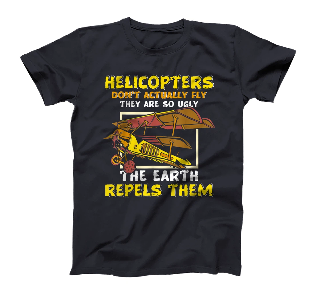 Helicopters Dont Fly They Are So Ugly The Earth Repels Them T-Shirt, Women T-Shirt