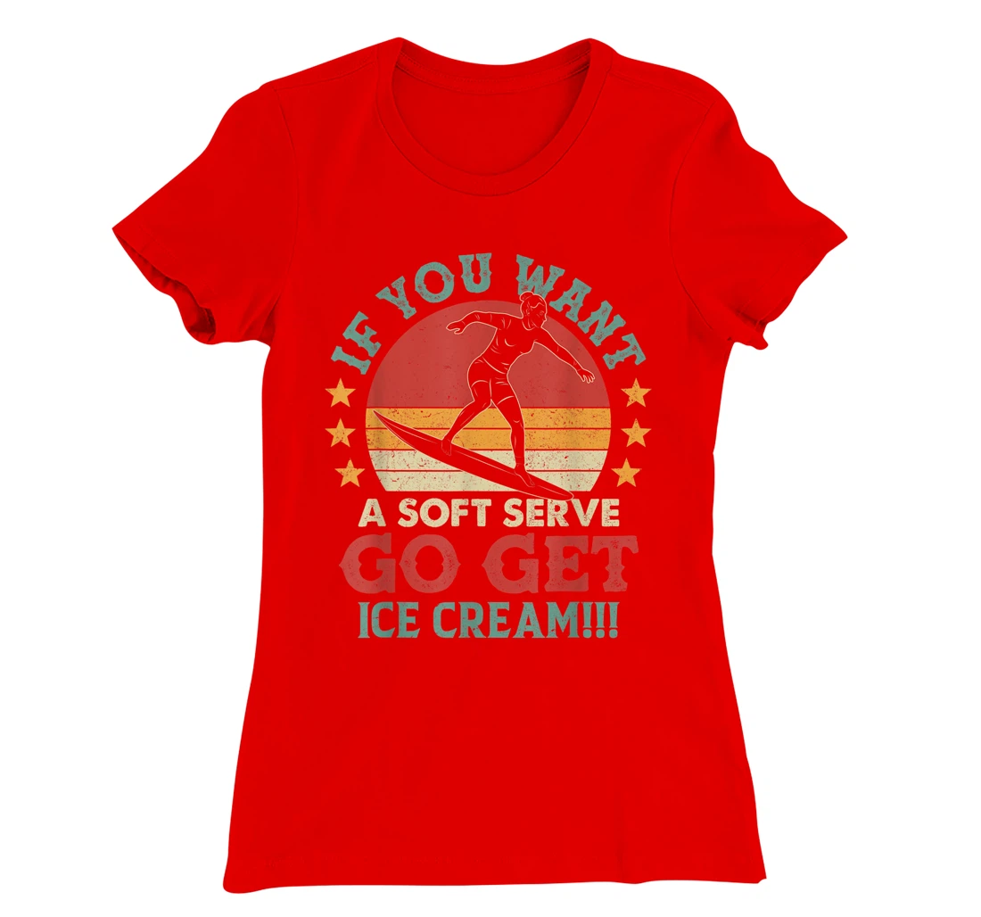 If You Want A Soft Serve Go Get Ice Cream Surfing Vintage T-Shirt, Women T-Shirt