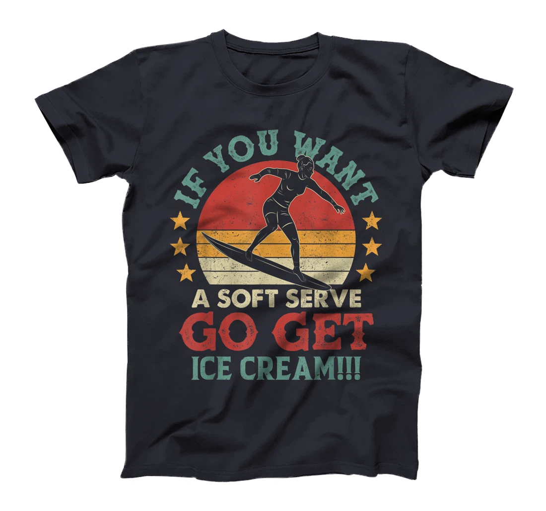 If You Want A Soft Serve Go Get Ice Cream Surfing Vintage T-Shirt, Women T-Shirt