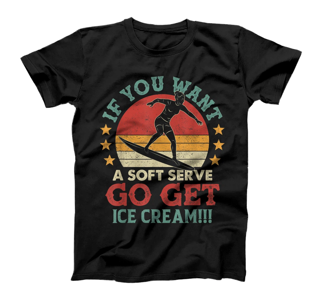 If You Want A Soft Serve Go Get Ice Cream Surfing Vintage T-Shirt, Women T-Shirt