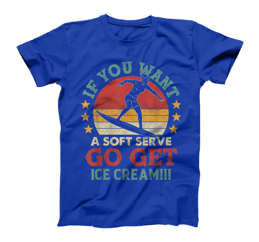 If You Want A Soft Serve Go Get Ice Cream Surfing Vintage T-Shirt, Women T-Shirt