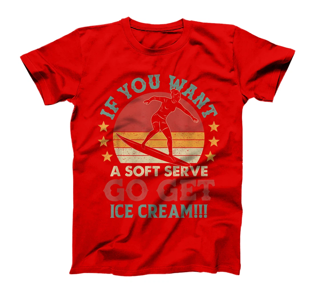 If You Want A Soft Serve Go Get Ice Cream Surfing Vintage T-Shirt, Women T-Shirt