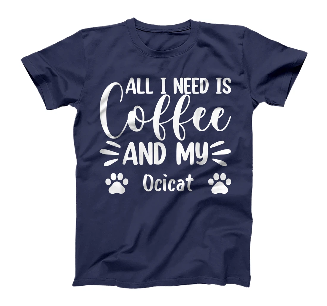 All I Need Is Coffee And My Ocicat - Cat Lover T-Shirt, Women T-Shirt