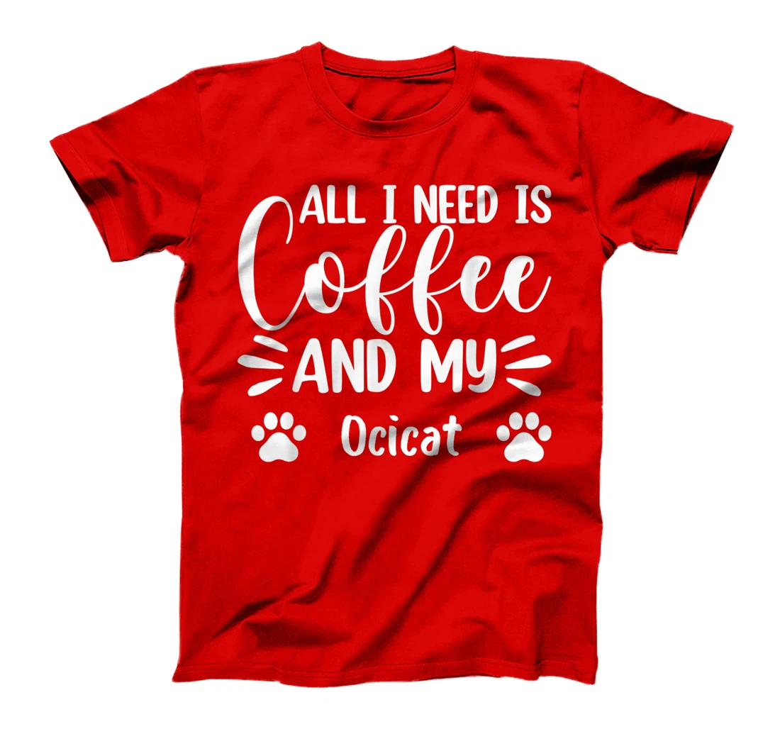 All I Need Is Coffee And My Ocicat - Cat Lover T-Shirt, Women T-Shirt