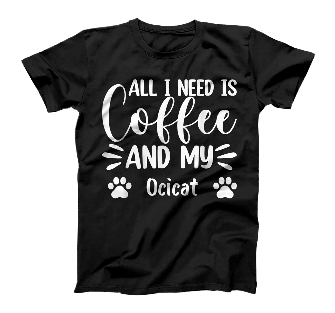All I Need Is Coffee And My Ocicat - Cat Lover T-Shirt, Women T-Shirt