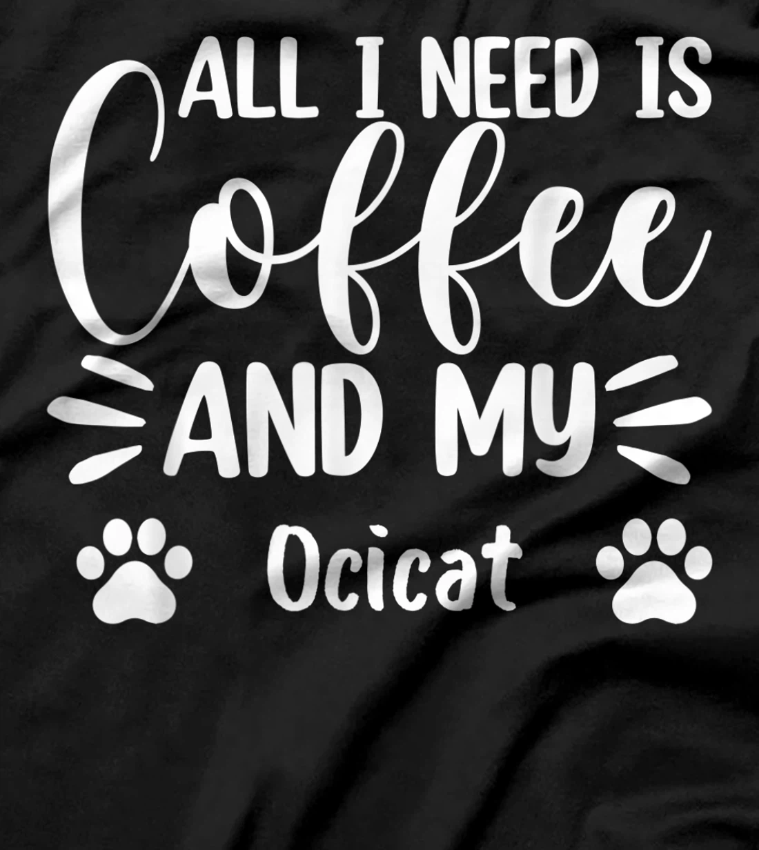 All I Need Is Coffee And My Ocicat - Cat Lover T-Shirt, Women T-Shirt