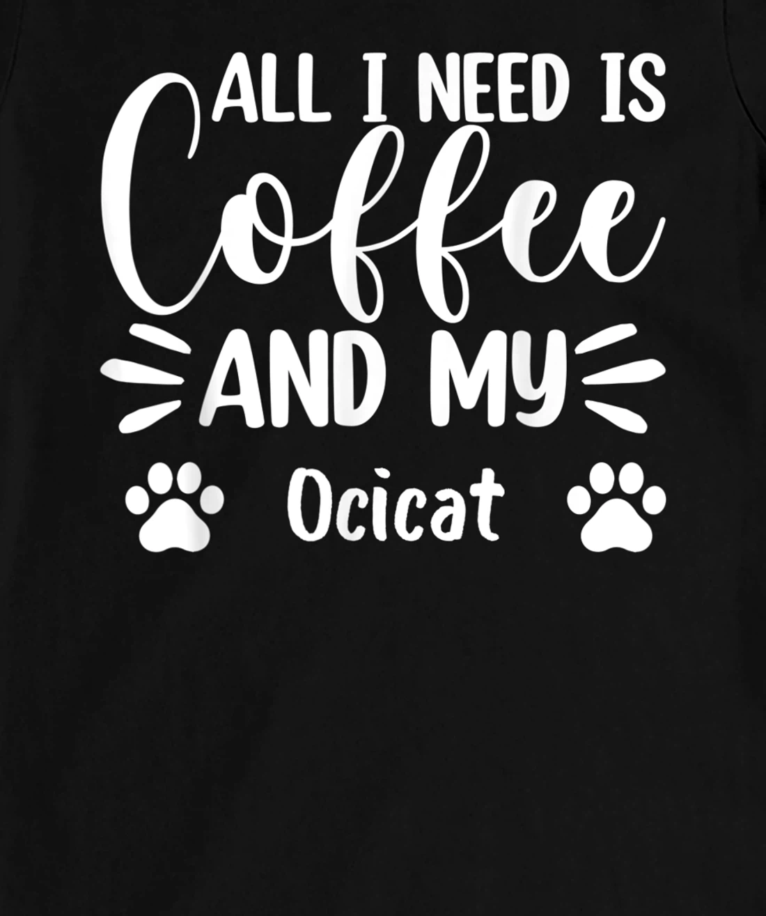 All I Need Is Coffee And My Ocicat - Cat Lover T-Shirt, Women T-Shirt