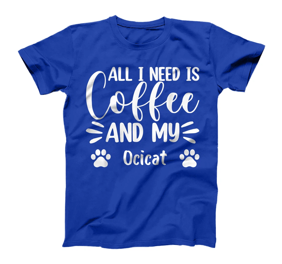 All I Need Is Coffee And My Ocicat - Cat Lover T-Shirt, Women T-Shirt