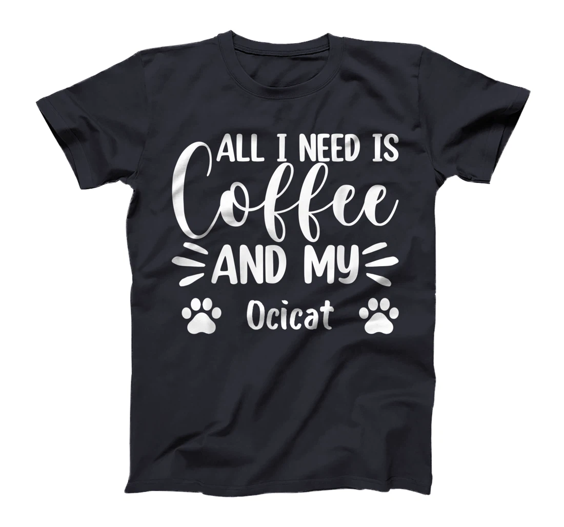 All I Need Is Coffee And My Ocicat - Cat Lover T-Shirt, Women T-Shirt