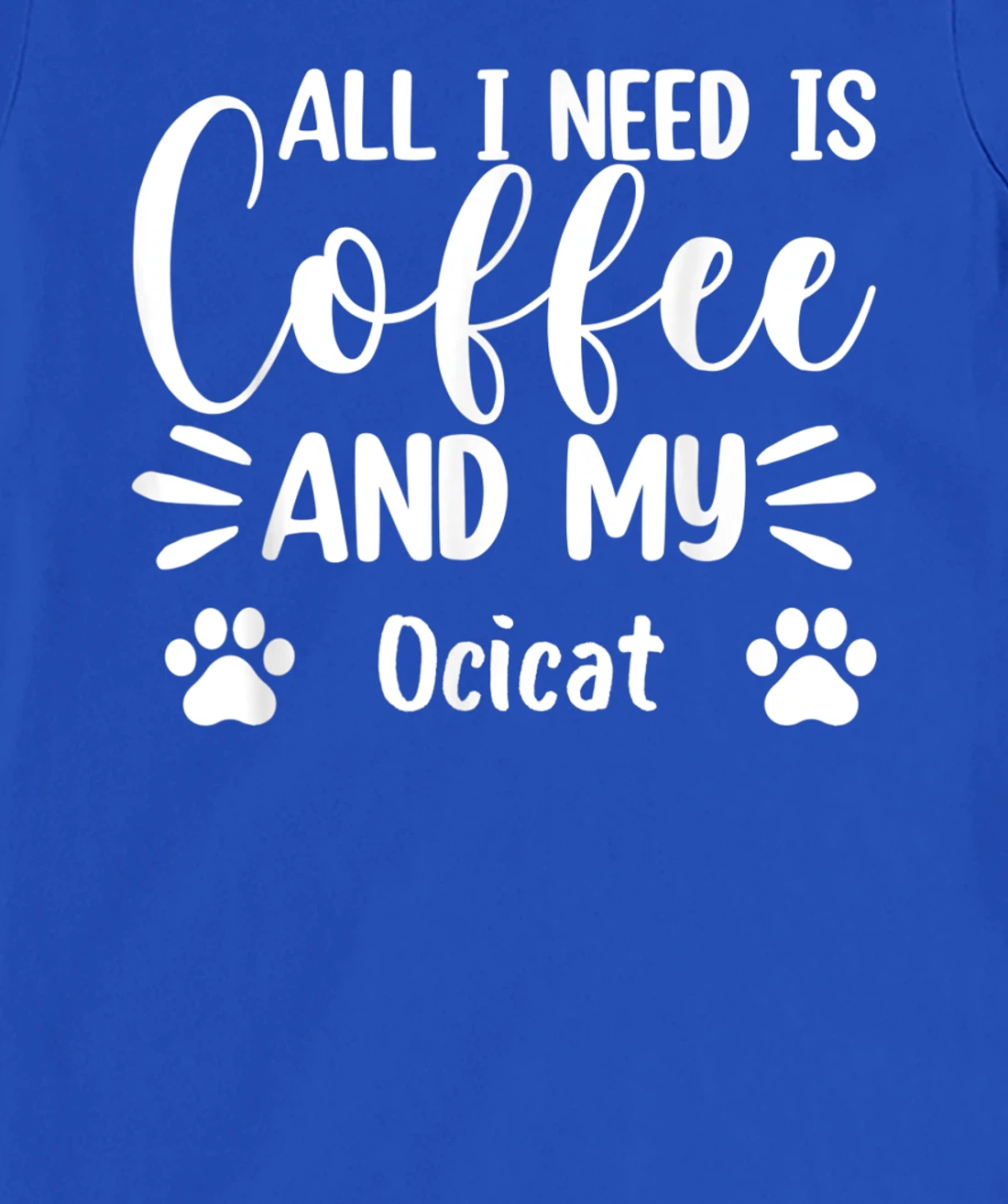 All I Need Is Coffee And My Ocicat - Cat Lover T-Shirt, Women T-Shirt