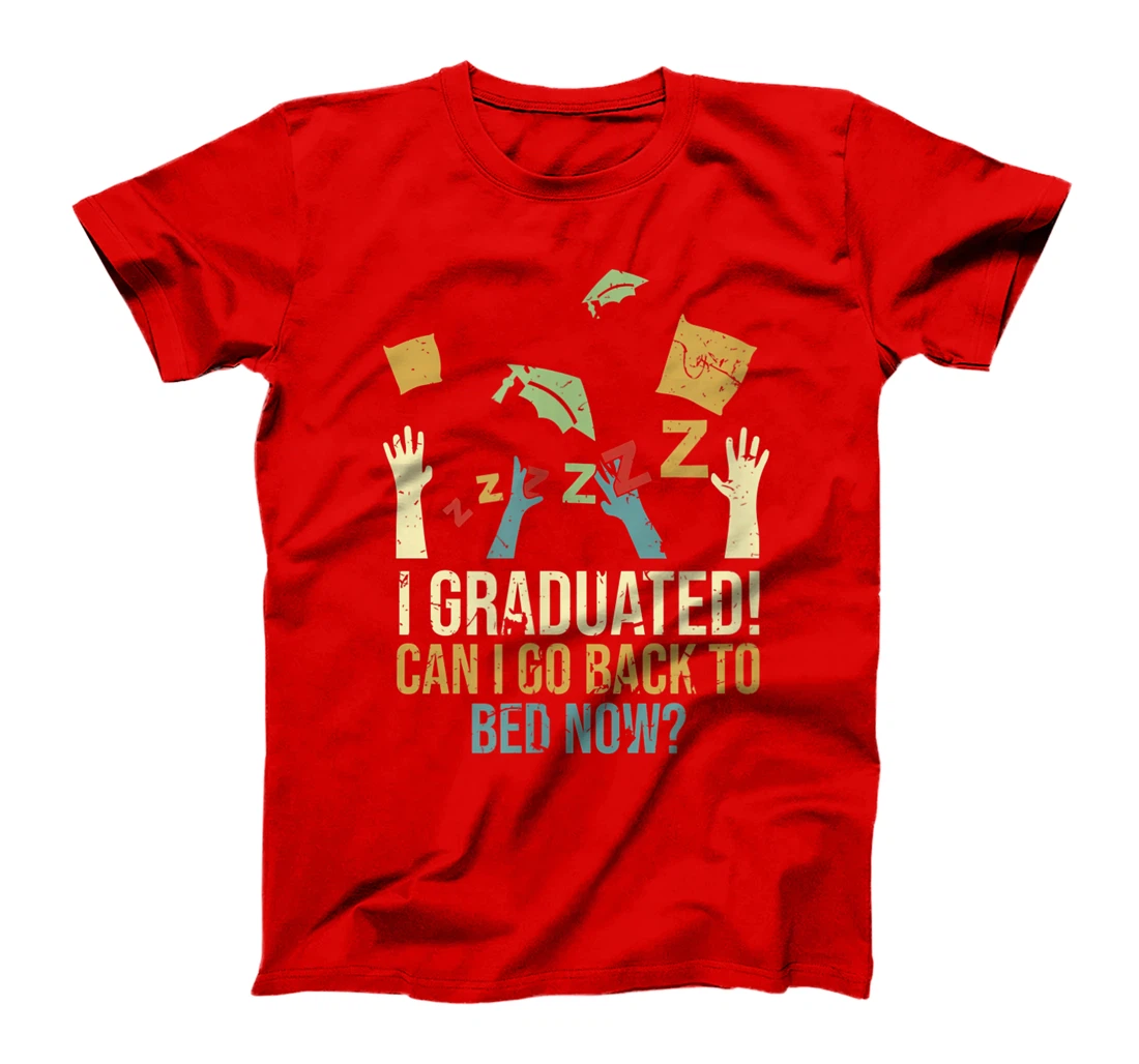 Funny Can I Go Back To Bed Now School Graduation Ceremony T-Shirt, Kid T-Shirt and Women T-Shirt