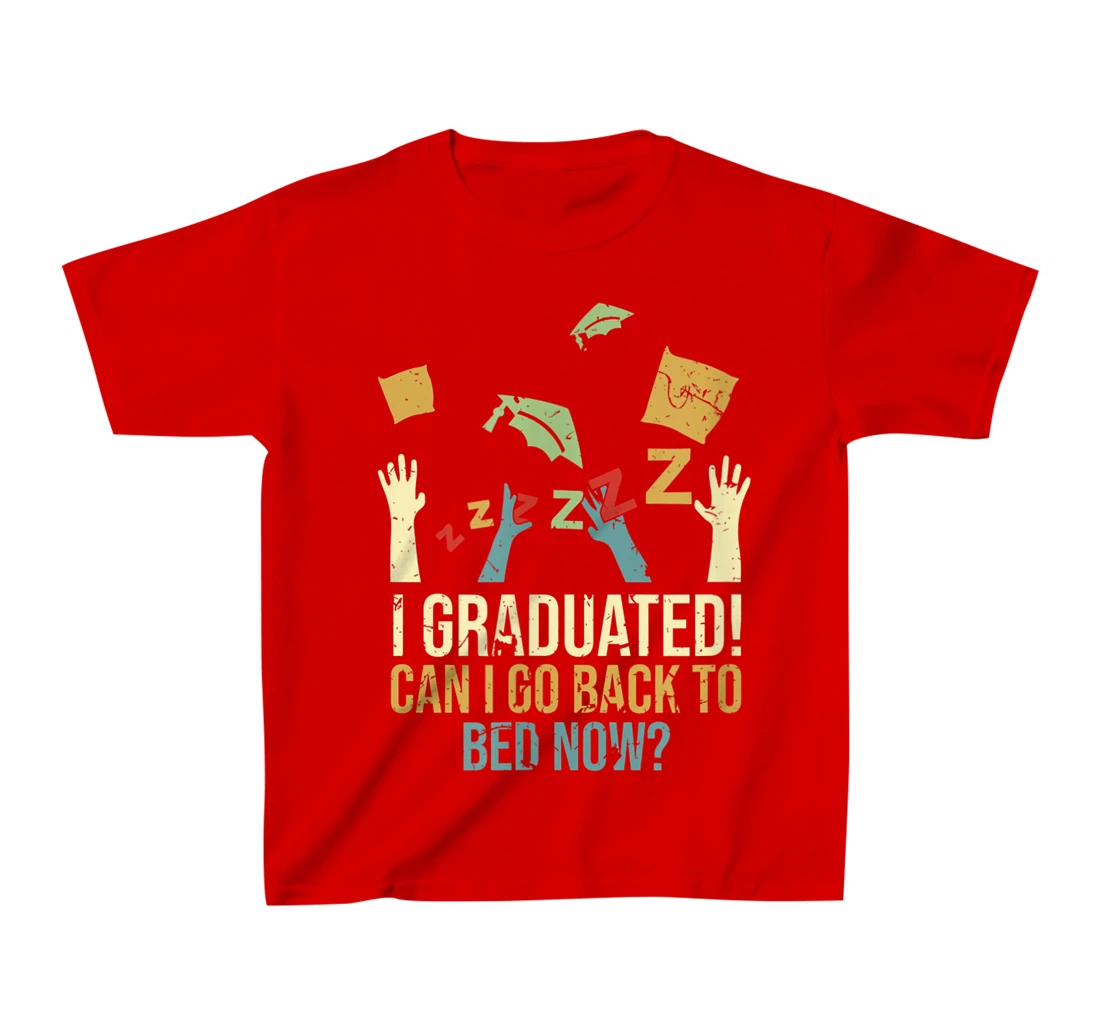 Funny Can I Go Back To Bed Now School Graduation Ceremony T-Shirt, Kid T-Shirt and Women T-Shirt