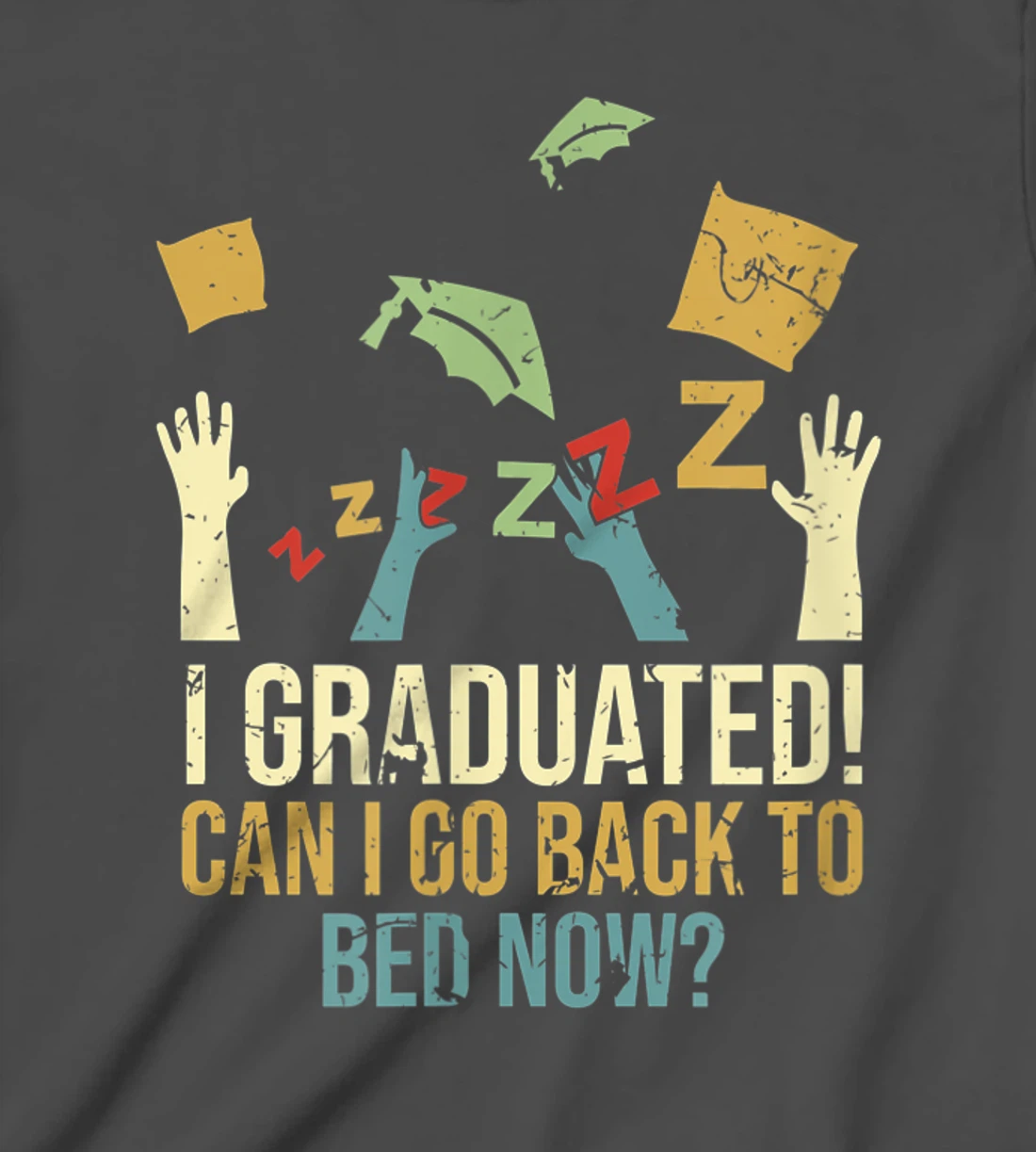 Funny Can I Go Back To Bed Now School Graduation Ceremony T-Shirt, Kid T-Shirt and Women T-Shirt