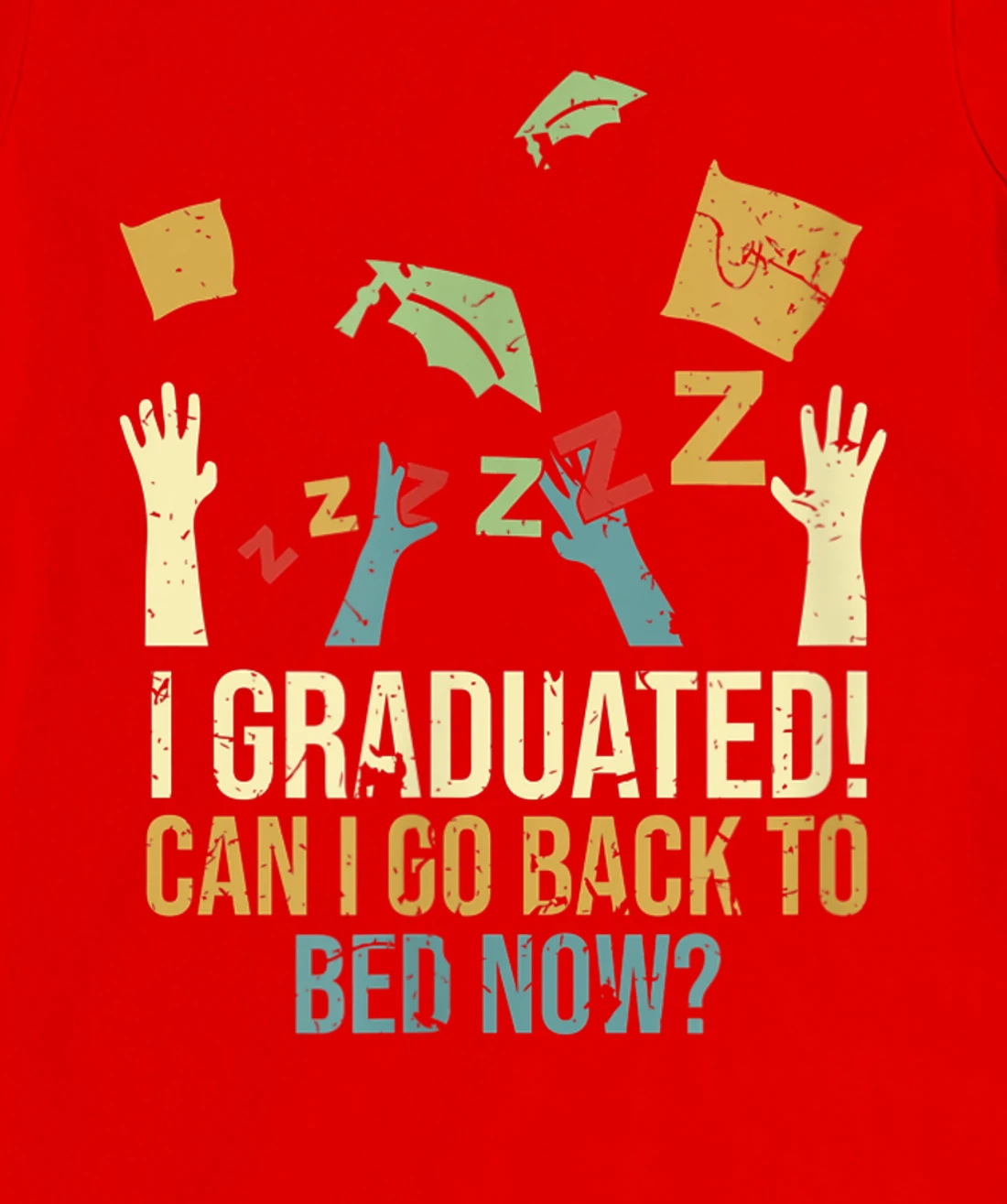 Funny Can I Go Back To Bed Now School Graduation Ceremony T-Shirt, Kid T-Shirt and Women T-Shirt