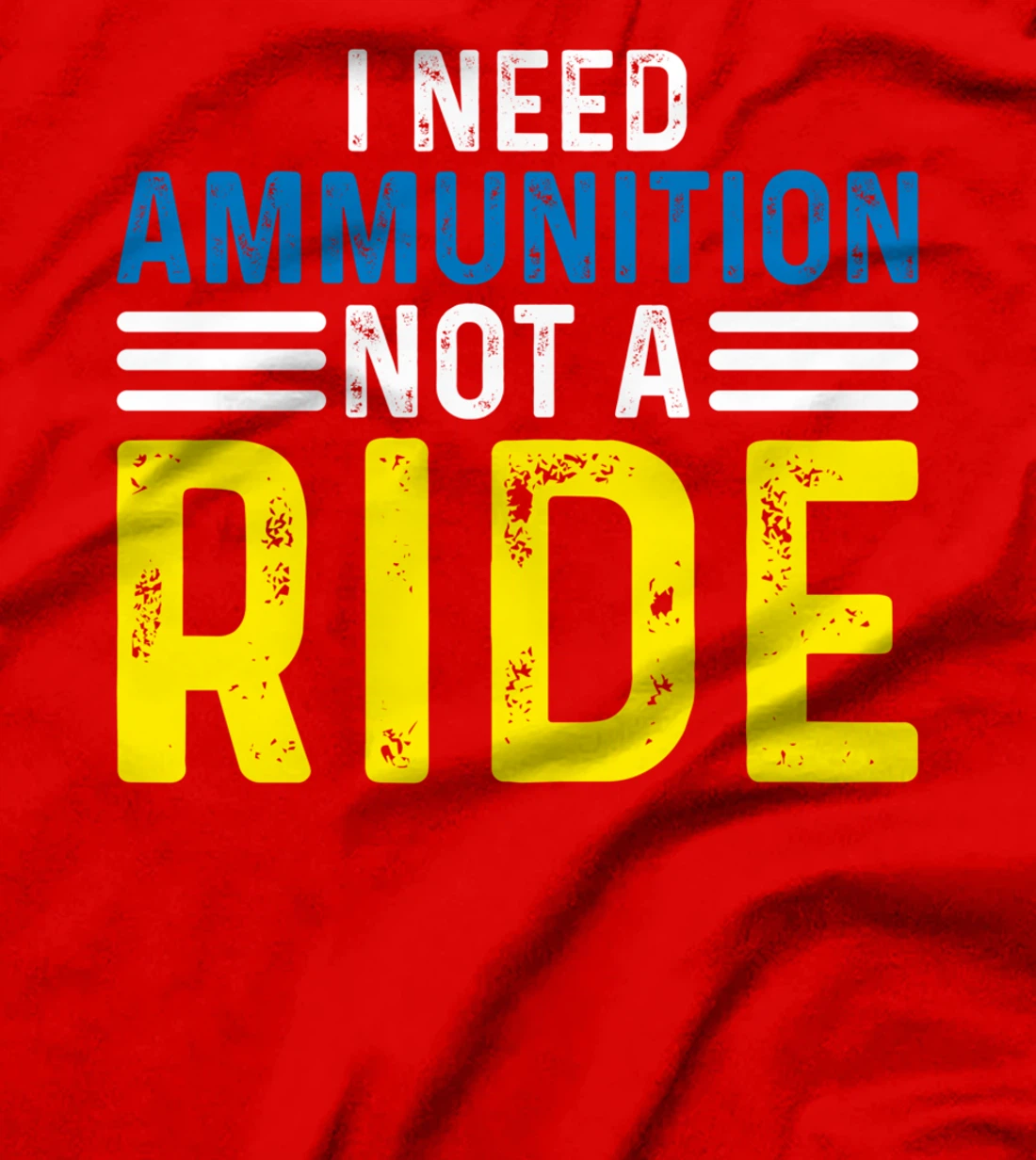 I Need Ammunition Not A Ride I Don't Need A Ride I Need Ammo T-Shirt
