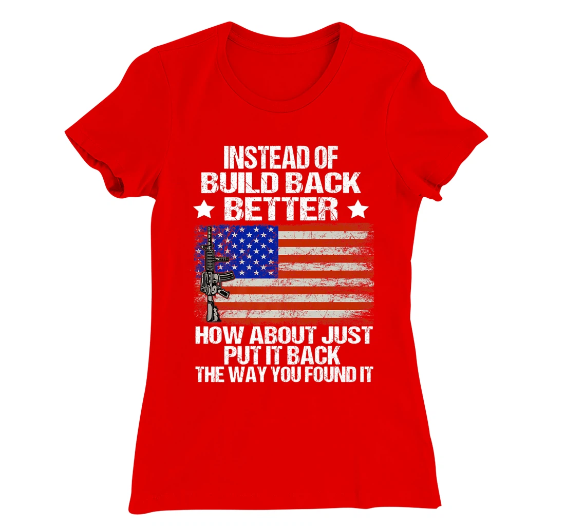 Instead Of Build Back Better How About Just Put It Back T-Shirt, Women T-Shirt
