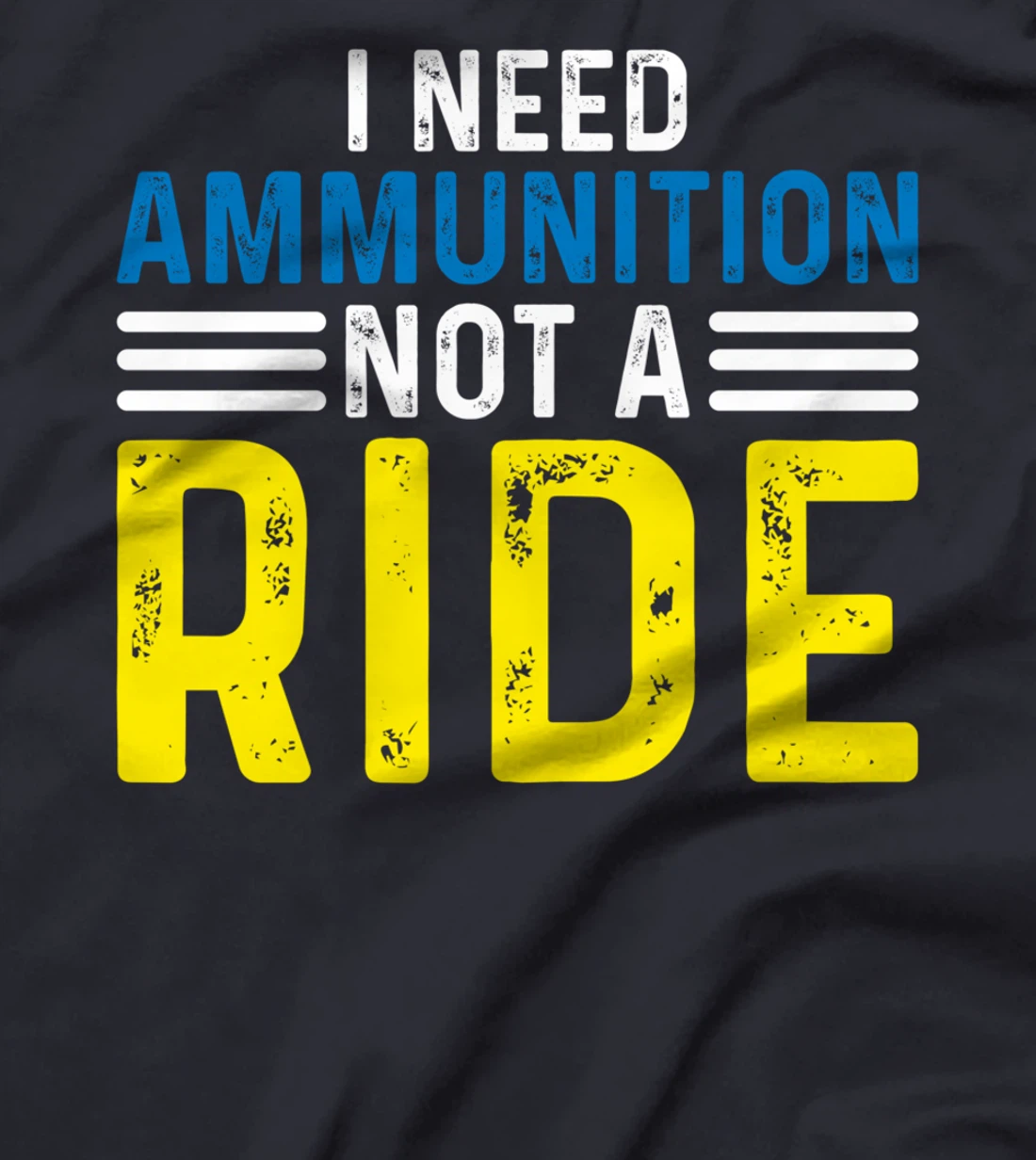I Need Ammunition Not A Ride I Don't Need A Ride I Need Ammo T-Shirt