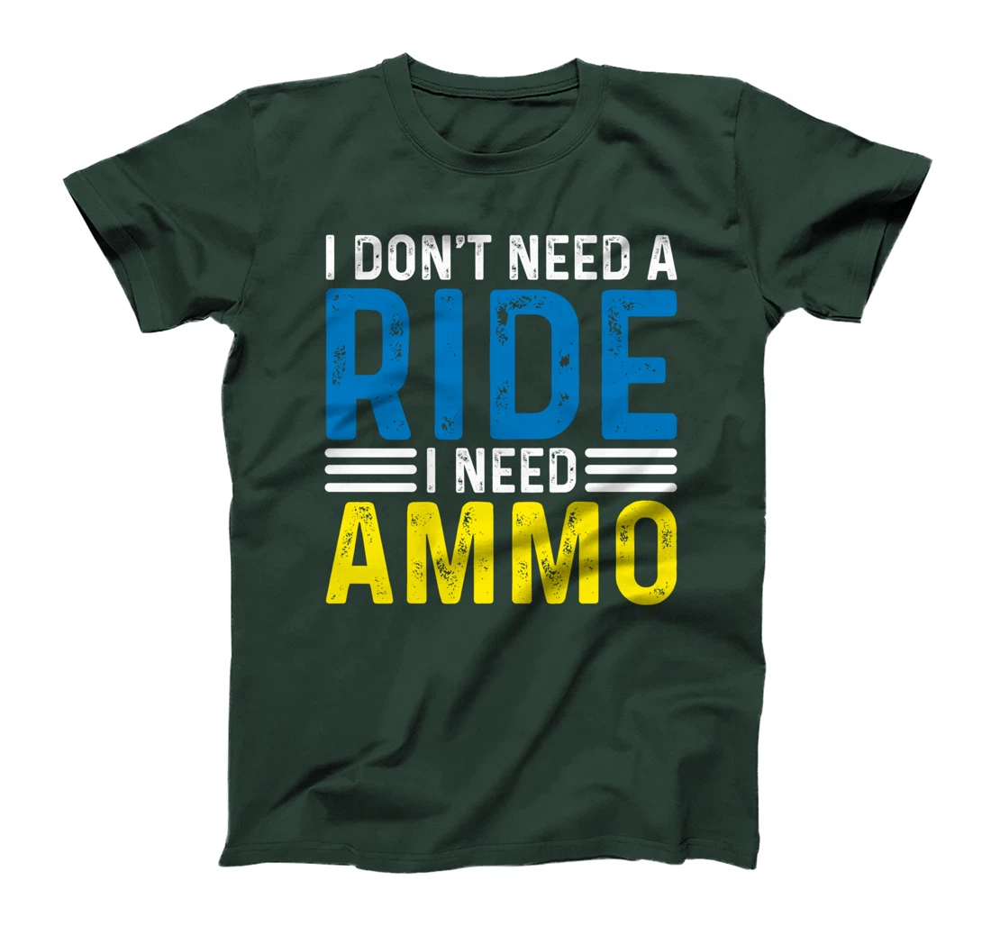 I Don't Need A Ride I Need Ammo Support T-Shirt