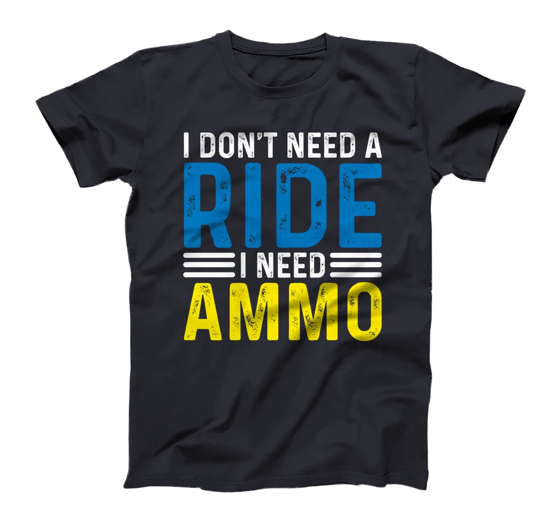 I Don't Need A Ride I Need Ammo Support T-Shirt