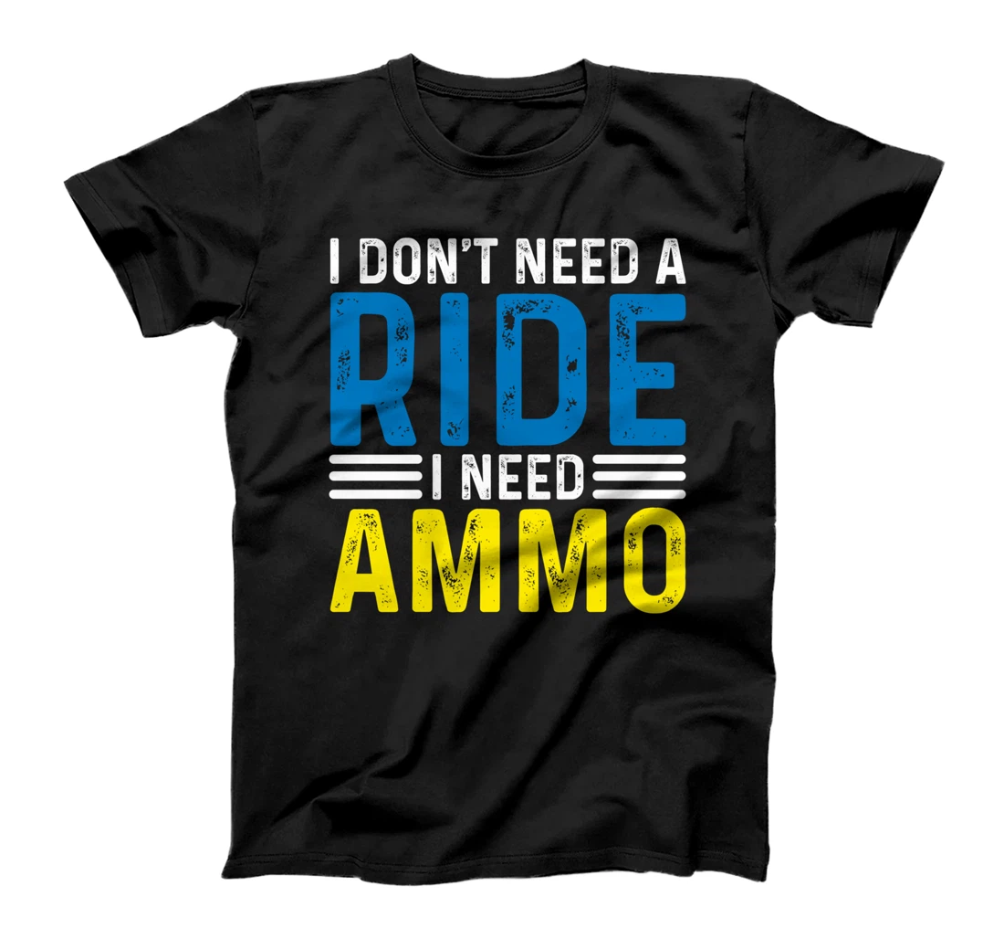 I Don't Need A Ride I Need Ammo Support T-Shirt