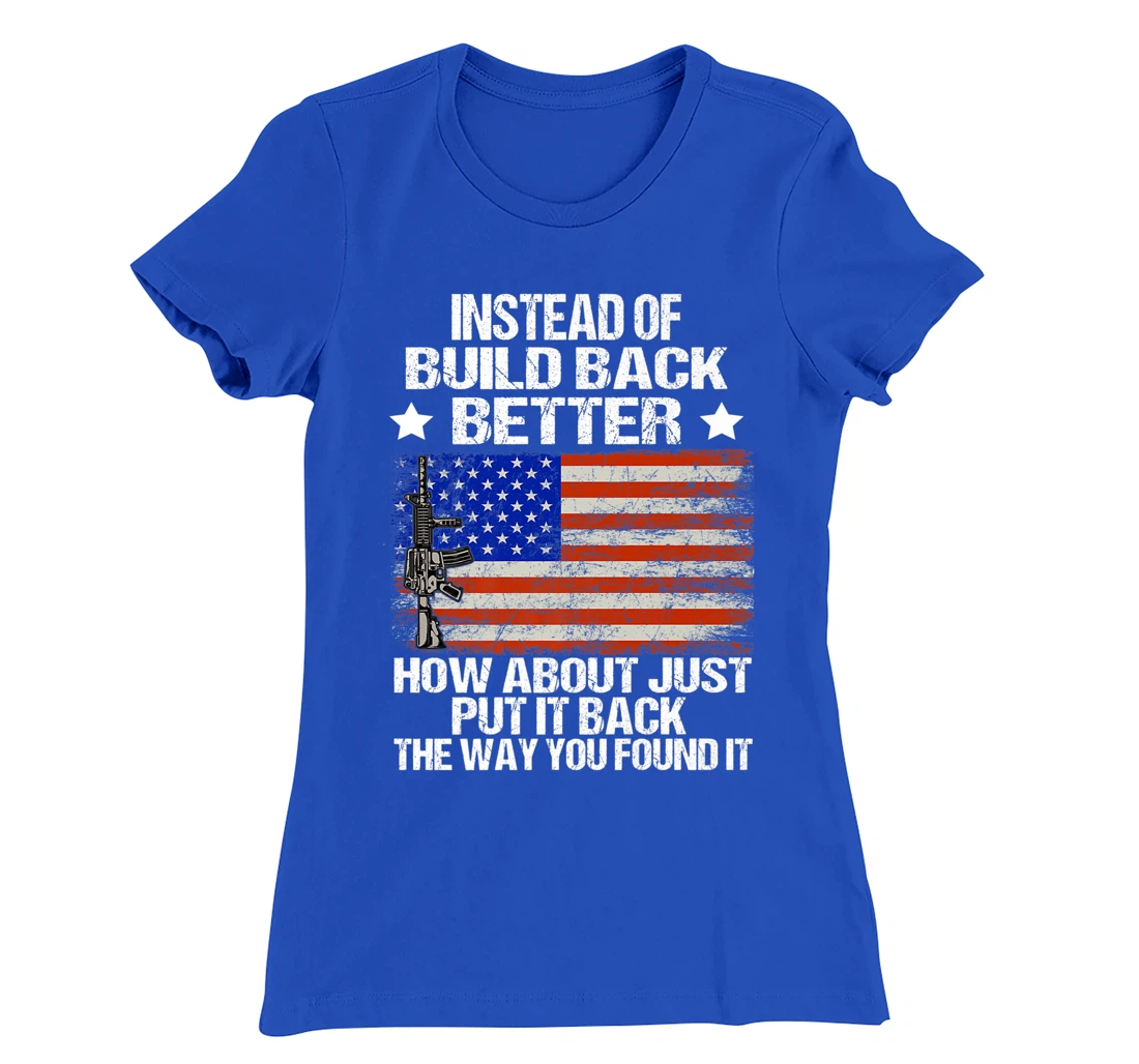 Instead Of Build Back Better How About Just Put It Back T-Shirt, Women T-Shirt