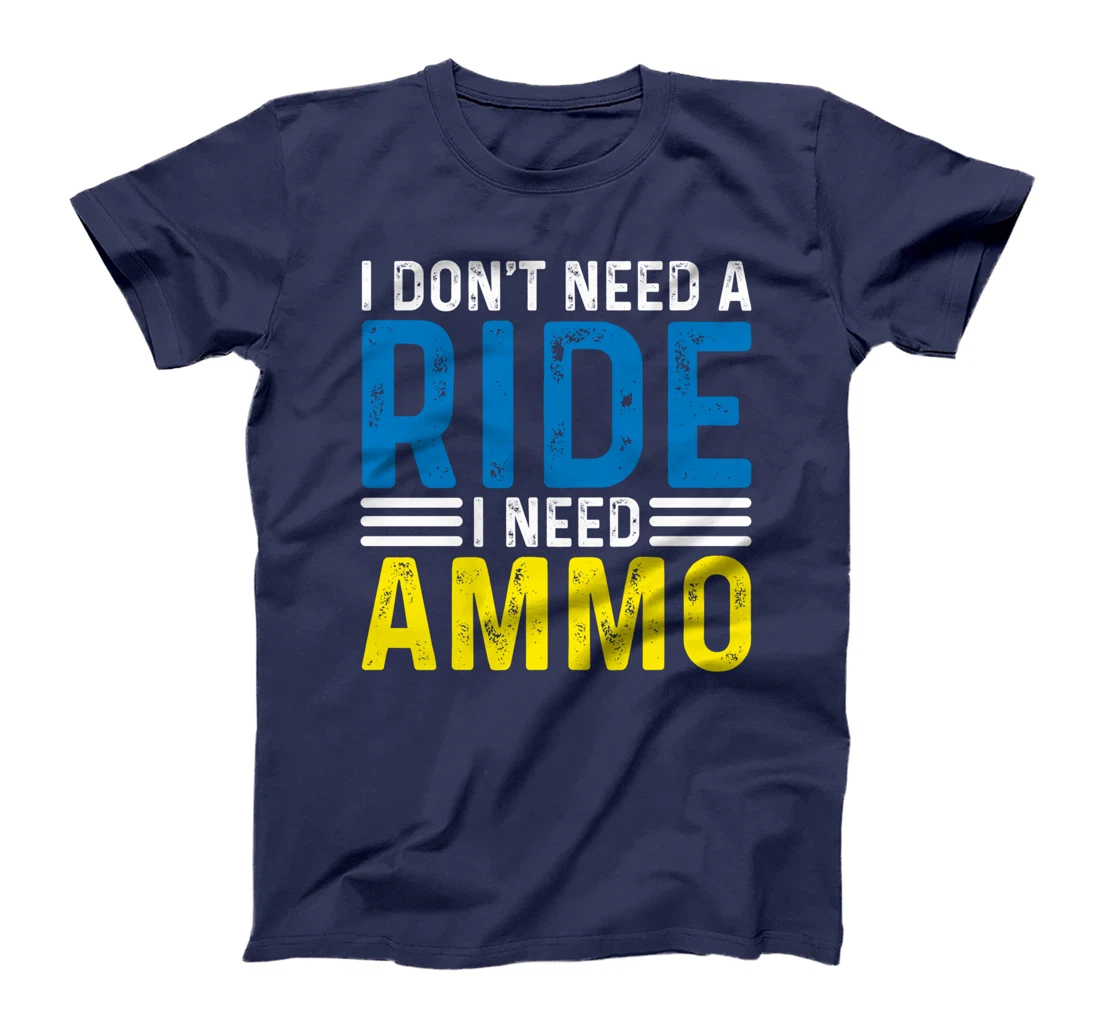 I Don't Need A Ride I Need Ammo Support T-Shirt
