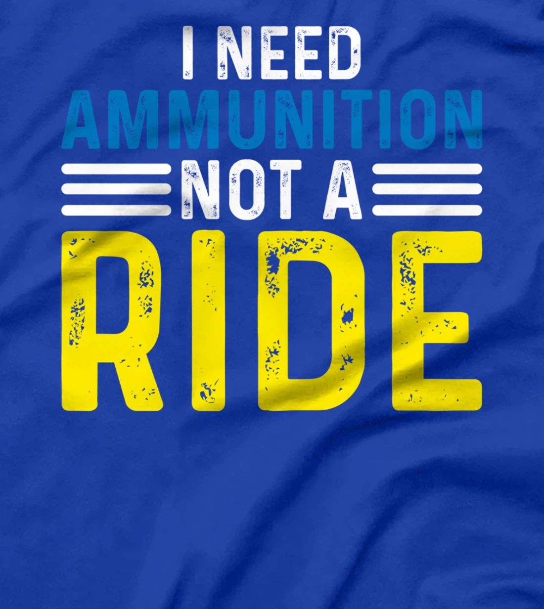 I Need Ammunition Not A Ride I Don't Need A Ride I Need Ammo T-Shirt