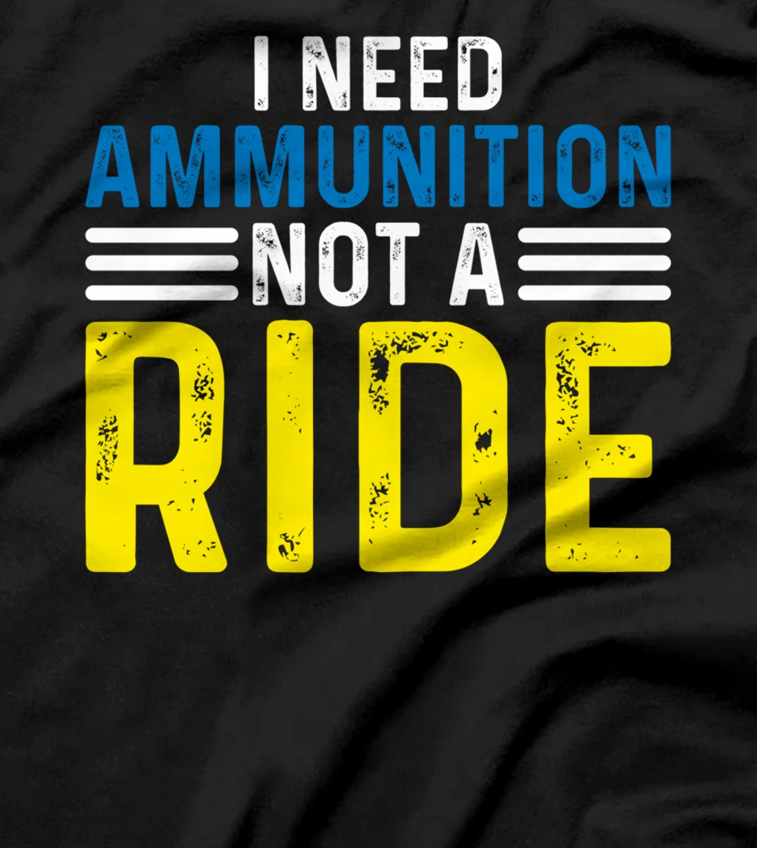 I Need Ammunition Not A Ride I Don't Need A Ride I Need Ammo T-Shirt