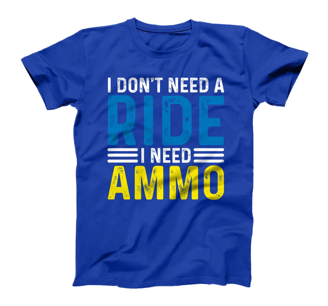 I Don't Need A Ride I Need Ammo Support T-Shirt