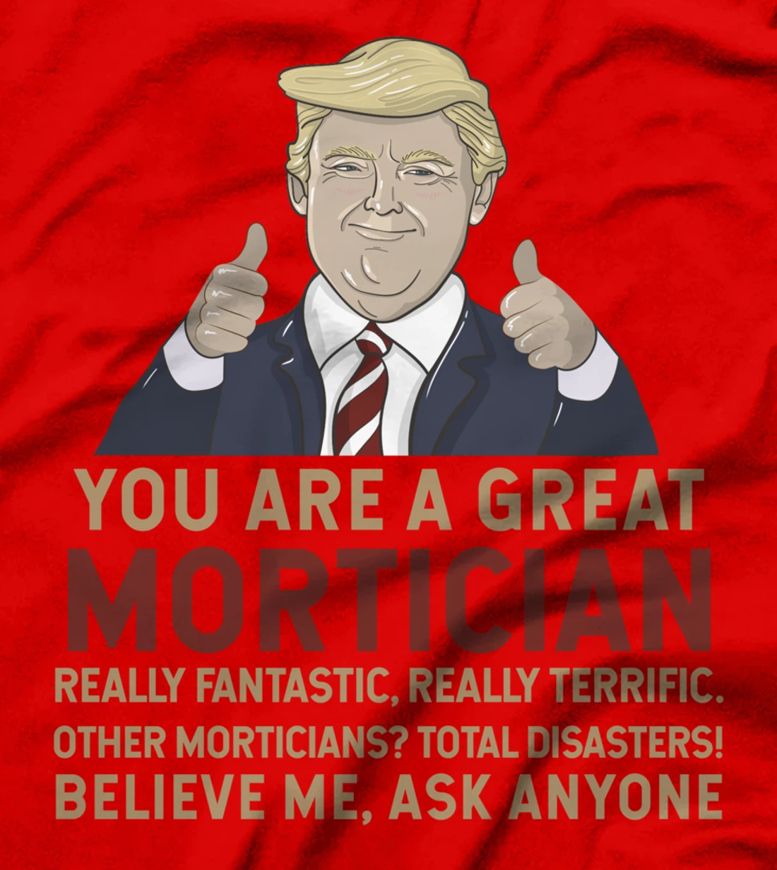 Trump You Are A Great Great Mortician T-Shirt
